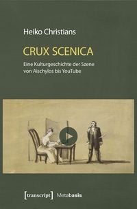 Produktbild: Crux Scenica &ndash; Eine Kulturgeschichte der Szene von Aischylos bis YouTube