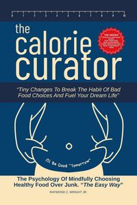 Produktbild: The Calorie Curator: Tiny Changes To Break The Habit Of Bad Food Choices And Fuel Your Dream Life