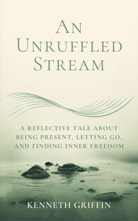 Produktbild: An Unruffled Stream: A Reflective Tale about Being Present, Letting Go, and Finding Inner Freedom