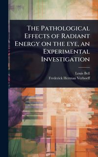 Produktbild: The Pathological Effects of Radiant Energy on the eye, an Experimental Investigation