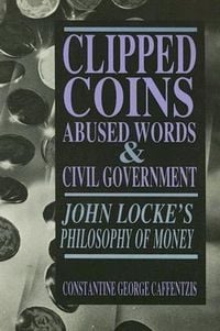 Produktbild: Clipped Coins, Abused Words, and Civil Government: John Locke's Philosophy of Money