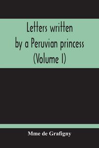 Produktbild: Letters Written By A Peruvian Princess (Volume I)