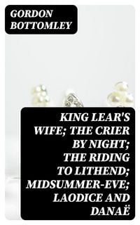 Produktbild: King Lear's Wife; The Crier by Night; The Riding to Lithend; Midsummer-Eve; Laodice and Dana&euml;
