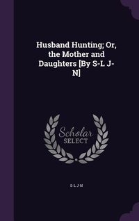 Produktbild: Husband Hunting; Or, the Mother and Daughters [By S-L J-N]