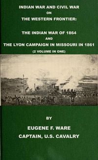 Produktbild: Indian War and Civil War on the Western Frontier: The Indian War Of 1864 And The Lyon Campaign in Missouri in 1861 (2 Volumes In 1)