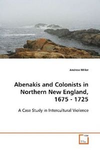 Produktbild: Miller Andrew: Abenakis and Colonists in Northern New Englan