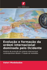 Produktbild: Evolu&ccedil;&atilde;o e forma&ccedil;&atilde;o da ordem internacional dominada pelo Ocidente