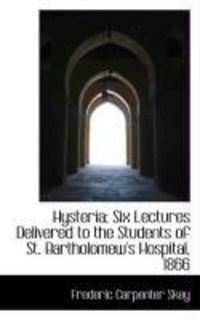 Produktbild: Hysteria; Six Lectures Delivered to the Students of St. Bartholomew's Hospital, 1866
