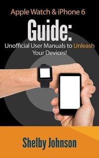 Produktbild: Apple Watch & iPhone 6 User Guide Set - Unofficial Manual to Unleash Your Devices!