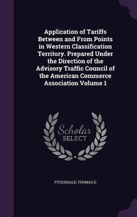 Produktbild: Application of Tariffs Between and From Points in Western Classification Territory. Prepared Under the Direction of the Advisory Traffic Council of the American Commerce Association Volume 1