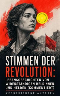 Produktbild: Stimmen der Revolution: Lebensgeschichten von widerst&auml;ndigen Heldinnen und Helden (Kommentiert)