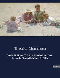 Bild vom Artikel Storia Di Roma Vol 6 La Rivoluzione Parte Seconda Fino Alla Morte Di Silla vom Autor Theodor Mommsen