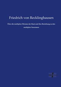 Produktbild: &Uuml;ber die multiplen Fibrome der Haut und ihre Beziehung zu den multiplen Neuromen