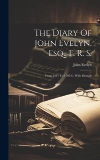Produktbild: The Diary Of John Evelyn, Esq., F. R. S.: From 1641 To 1705-6: With Memoir