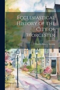Produktbild: Ecclesiastical History of the City of Worcester
