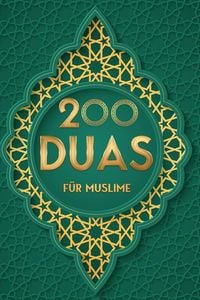Produktbild: 200 Duas f&uuml;r Muslim: Islamische Bittgebete aus dem Koran f&uuml;r mehr Entspannung und Gesundheit im Alltag, mehr Energie und Erfolg bei der Arbeit sowie s
