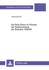 Produktbild: Die Rolle Wiens im Prozess der Staatswerdung der Slowakei 1938/39