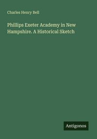 Produktbild: Phillips Exeter Academy in New Hampshire. A Historical Sketch