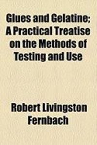 Produktbild: Glues and Gelatine; A Practical Treatise on the Methods of Testing and Use