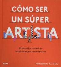 Produktbild: C&oacute;mo ser un s&uacute;per artista : 20 desaf&iacute;os art&iacute;sticos inspirados por los maestros