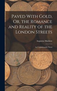 Produktbild: Paved With Gold, Or, the Romance and Reality of the London Streets