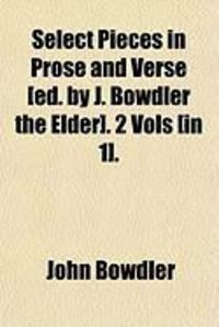 Produktbild: Select Pieces in Prose and Verse [Ed. by J. Bowdler the Elder]. 2 Vols [In 1].