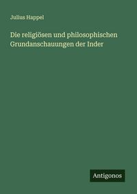 Produktbild: Die religi&ouml;sen und philosophischen Grundanschauungen der Inder
