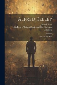 Produktbild: Alfred Kelley; his Life and Work
