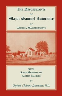 Produktbild: The Descendants of Major Samuel Lawrence of Groton, Massachusetts, with Some Mention of Allied Families