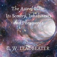 Produktbild: The Astral Plane: Its Scenery, Inhabitants and Phenomena
