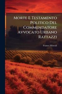Produktbild: Morte E Testamento Politico Del Commendatore Avvocato Urbano Rattazzi