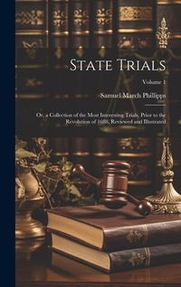 Produktbild: State Trials: Or, a Collection of the Most Interesting Trials, Prior to the Revolution of 1688, Reviewed and Illustrated; Volume 1