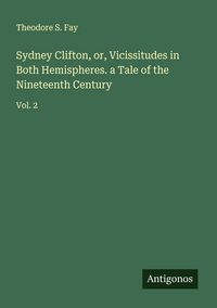 Produktbild: Sydney Clifton, or, Vicissitudes in Both Hemispheres. a Tale of the Nineteenth Century