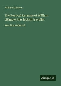 Produktbild: The Poetical Remains of William Lithgow, the Scotish traveller