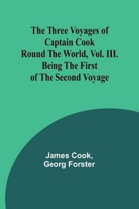Produktbild: The Three Voyages of Captain Cook Round the World, Vol. III. Being the First of the Second Voyage