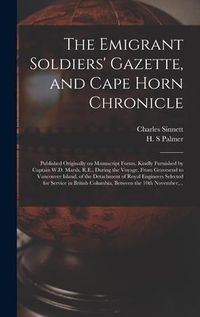 Produktbild: The Emigrant Soldiers' Gazette, and Cape Horn Chronicle [microform]: Published Originally on Manuscript Forms, Kindly Furnished by Captain W.D. Marsh,