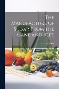 Produktbild: The Manufacture of Sugar From the Cane and Beet