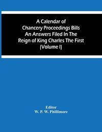Produktbild: A Calendar Of Chancery Proceedings Bills An Answers Filed In The Reign Of King Charles The First (Volume I)