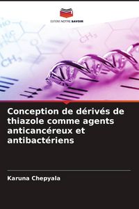 Produktbild: Conception de d&eacute;riv&eacute;s de thiazole comme agents anticanc&eacute;reux et antibact&eacute;riens