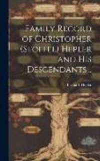 Produktbild: Family Record of Christopher (Stoffel) Hepler and His Descendants ..