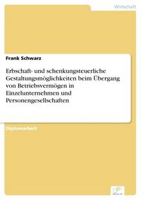 Produktbild: Erbschaft- und schenkungsteuerliche Gestaltungsm&ouml;glichkeiten beim &Uuml;bergang von Betriebsverm&ouml;gen in Einzelunternehmen und Personengesellschaften