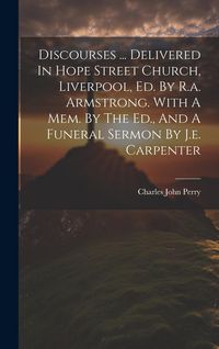 Produktbild: Discourses ... Delivered In Hope Street Church, Liverpool, Ed. By R.a. Armstrong. With A Mem. By The Ed., And A Funeral Sermon By J.e. Carpenter
