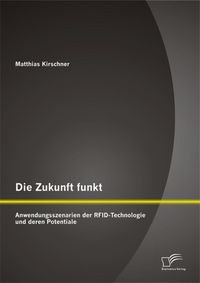 Produktbild: Die Zukunft funkt: Anwendungsszenarien der RFID-Technologie und deren Potentiale