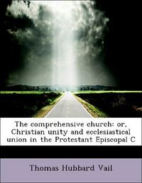 Produktbild: Vail, T: Comprehensive church: or, Christian unity and eccle
