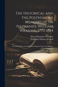 Produktbild: The Historical and the Posthumous Memoirs of Sir Nathaniel William Wraxall, 1772-1784; ed., With Notes and Additional Chapters From the Author's Unpub