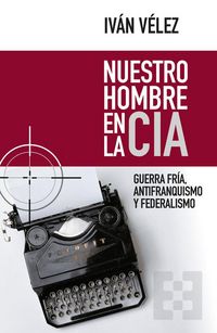 Produktbild: Nuestro hombre en la CIA : Guerra Fr&iacute;a, antifranquismo y federalismo