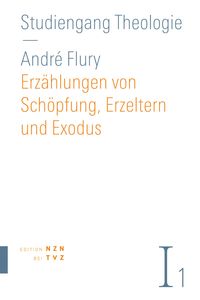 Erzählungen von Schöpfung, Erzeltern und Exodus André Flury