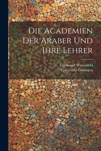 Produktbild: Die Academien Der Araber Und Ihre Lehrer