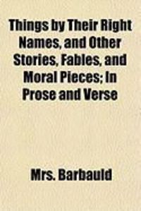 Produktbild: Things by Their Right Names, and Other Stories, Fables, and Moral Pieces; In Prose and Verse