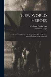 Produktbild: New World Heroes: Lincoln and Garfield: the Life-story of Two Self-made Men, Whom the People Made Presidents